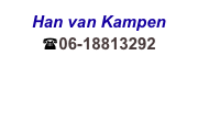 Han van Kampen 
(06-18813292

Contact